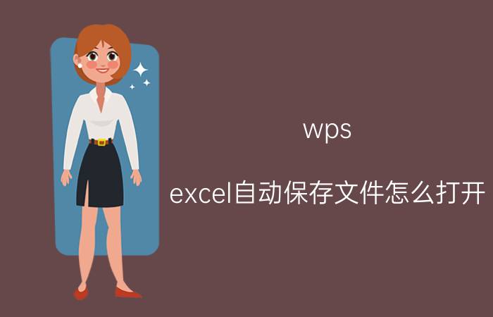 wps excel自动保存文件怎么打开 wps关闭excel,保存窗口自动消失？